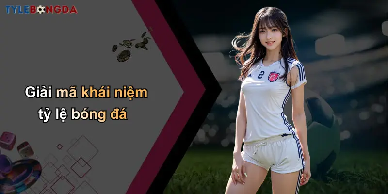 Trang Chủ 112 Giải mã khái niệm tỷ lệ bóng đá