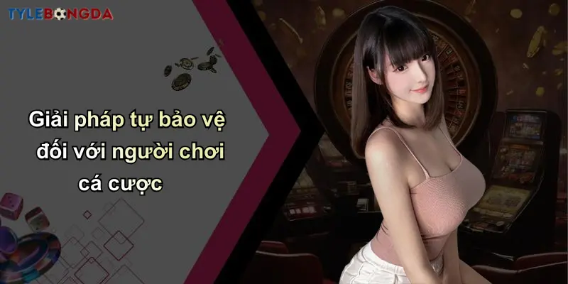 Chơi Có Trách Nhiệm: Ưu Tiên Uy Tín Trong Cá Cược Bóng Đá 4 Giải pháp tự bảo vệ đối với người chơi cá cược