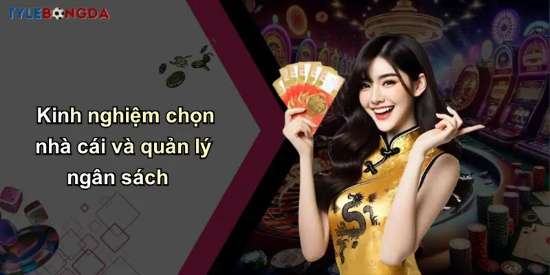 Kinh nghiệm chọn nhà cái và quản lý ngân sách