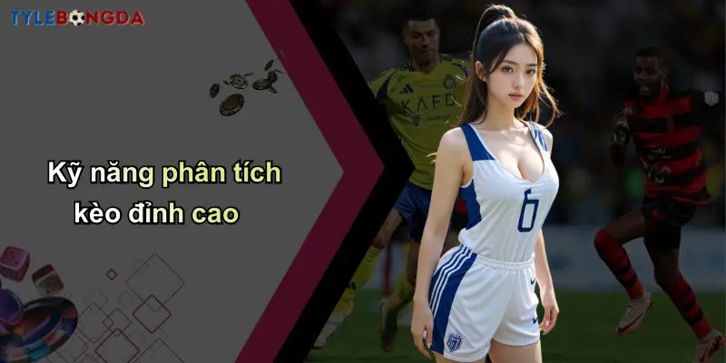 Kỹ năng phân tích kèo đỉnh cao