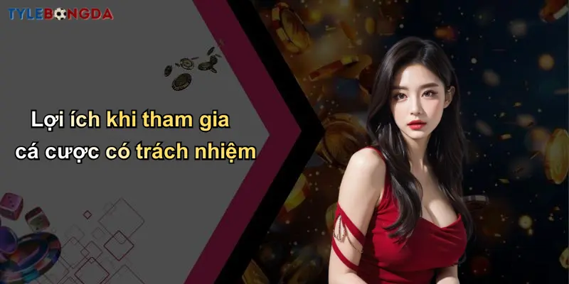 Chơi Có Trách Nhiệm: Ưu Tiên Uy Tín Trong Cá Cược Bóng Đá 3 Lợi ích khi tham gia cá cược có trách nhiệm