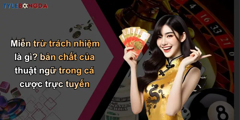 Miễn trừ trách nhiệm là gì? bản chất của thuật ngữ trong cá cược trực tuyến