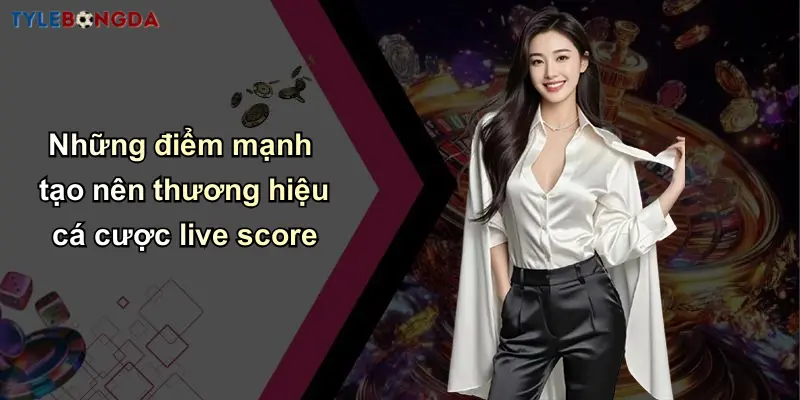 Live Score: Nhận Tỷ Lệ Kèo Bóng Đá, Nhà Cái Cá Cược Uy Tín 2 Những điểm mạnh tạo nên thương hiệu cá cược live score