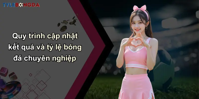 Kết Quả Bóng Đá: Nhanh Chóng, Đầy Đủ, Dành Cho Cá Cược 3 Quy trình cập nhật kết quả và tỷ lệ bóng đá chuyên nghiệp