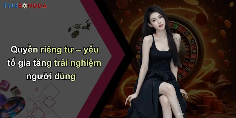 Quyền Riêng Tư: Yếu Tố Then Chốt Tạo Nên Nhà Cái Uy Tín 3 Quyền riêng tư – yếu tố gia tăng trải nghiệm người dùng