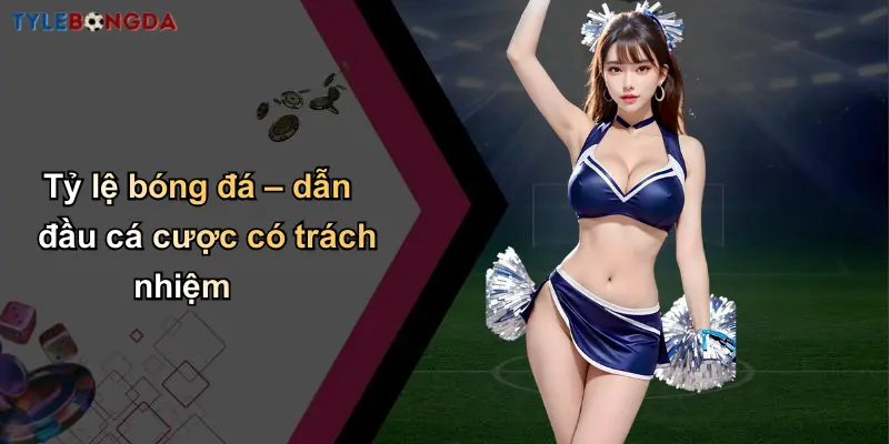 Chơi Có Trách Nhiệm: Ưu Tiên Uy Tín Trong Cá Cược Bóng Đá 2 Tỷ lệ bóng đá – dẫn đầu cá cược có trách nhiệm
