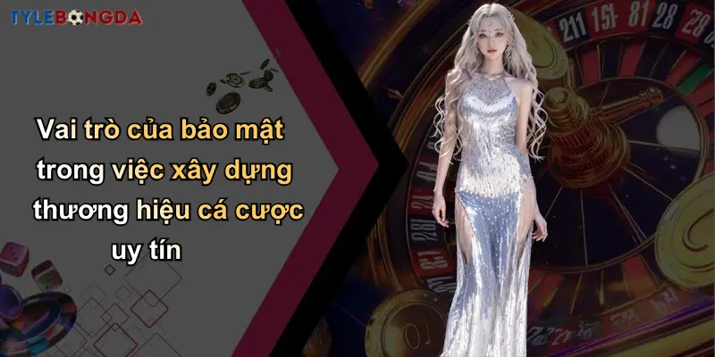 Chính Sách Bảo Mật: Nền Tảng Tạo Dựng Uy Tín Cá Cược Tỷ Lệ Bóng Đá 3 Vai trò của bảo mật trong việc xây dựng thương hiệu cá cược uy tín
