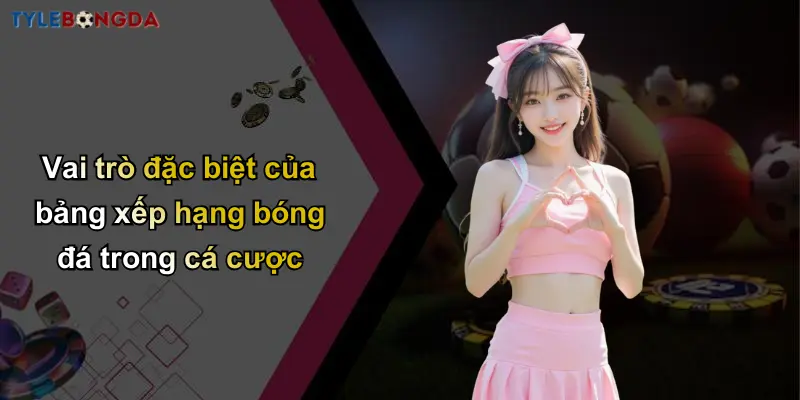 Bảng Xếp Hạng Bóng Đá – Cầu Nối Giữa Người Hâm Mộ Và Cá Cược 1 Vai trò đặc biệt của bảng xếp hạng bóng đá trong cá cược