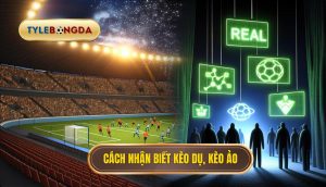 Cách nhận biết kèo dụ, kèo ảo