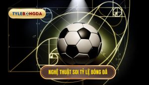 Nghệ thuật soi tỷ lệ bóng đá