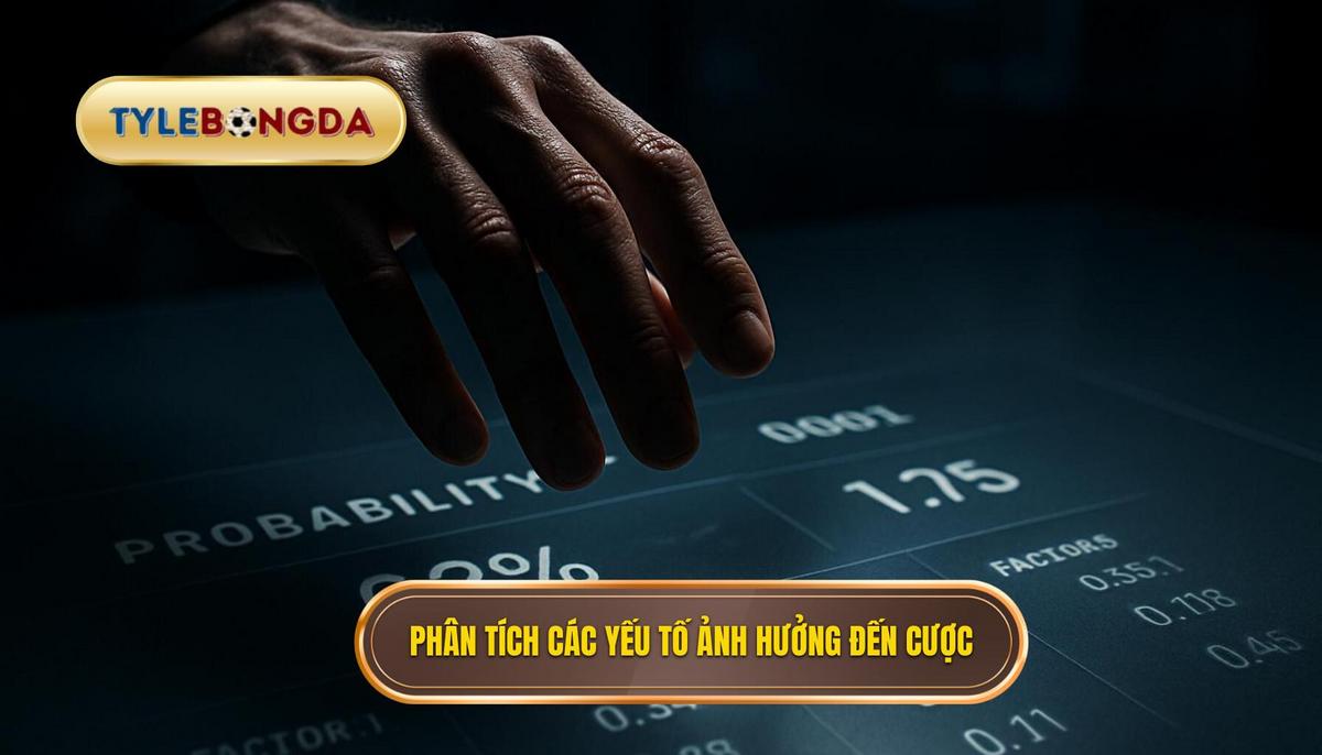 Phân Tích Chuyên Sâu Các Yếu Tố Ảnh Hưởng Đến Kèo Cược
