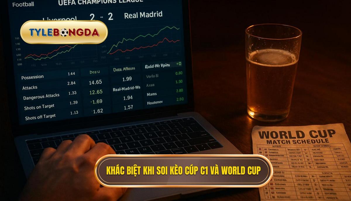Review kèo cá cược Cúp C1/World Cup: Cẩm nang toàn diện cho bet thủ chuyên nghiệp 2 Sự khác biệt cốt lõi khi soi kèo Cúp C1 và World Cup