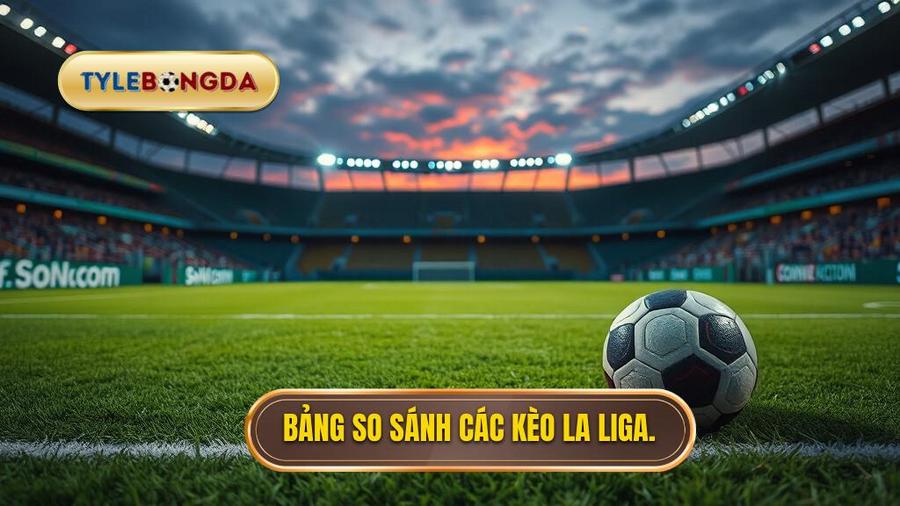 Tỷ Lệ Kèo La Liga: Bí Quyết Soi Kèo Và Phân Tích Từ Chuyên Gia 3 Bảng So Sánh Các Loại Kèo Đặc Trưng Tại La Liga