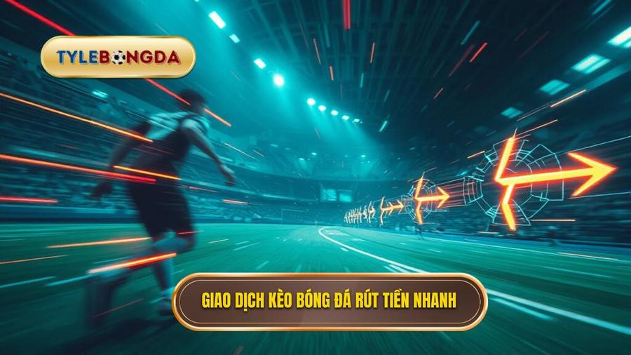 Kèo bóng đá rút tiền nhanh – Giải pháp tối ưu cho dân cá cược trực tuyến 2 Thế nào là kèo bóng đá rút tiền nhanh?