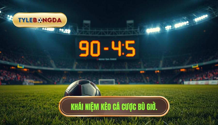 1. Cá cược kèo bù giờ là gì?