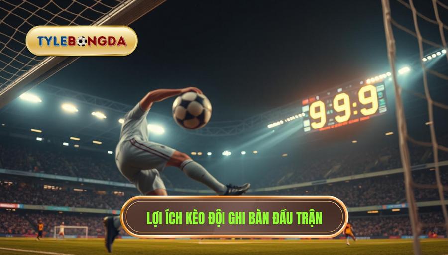 2. Tại sao nên chọn Kèo cược đội ghi bàn trong 10 phút đầu?